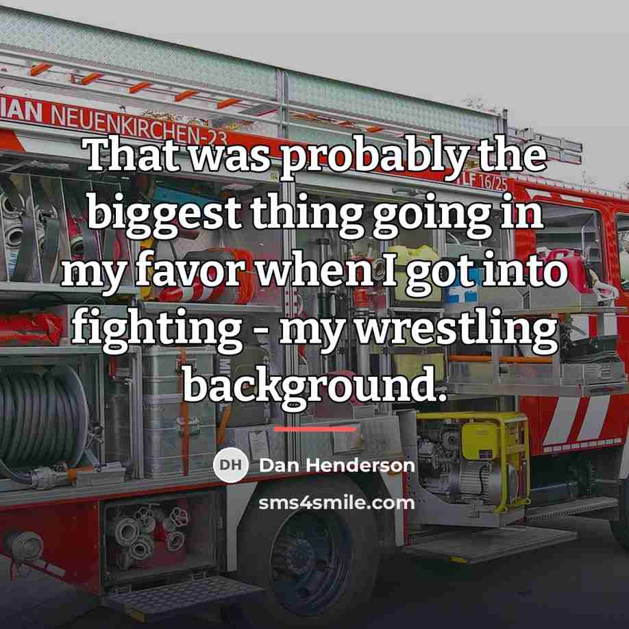 “That was probably the biggest thing going in my favor…” quote by Dan Henderson