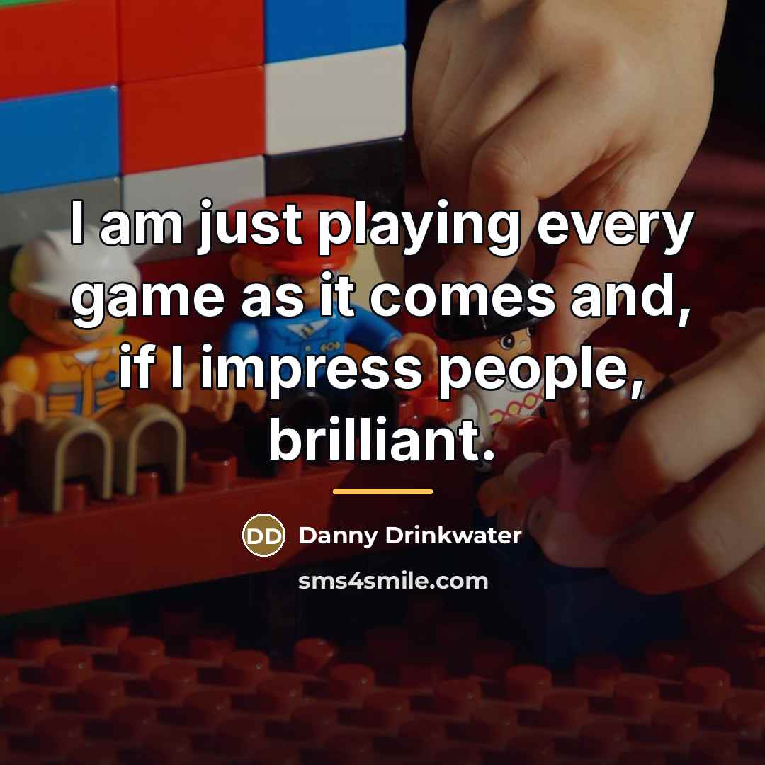 “I am just playing every game as it comes and,…” quote by Danny Drinkwater