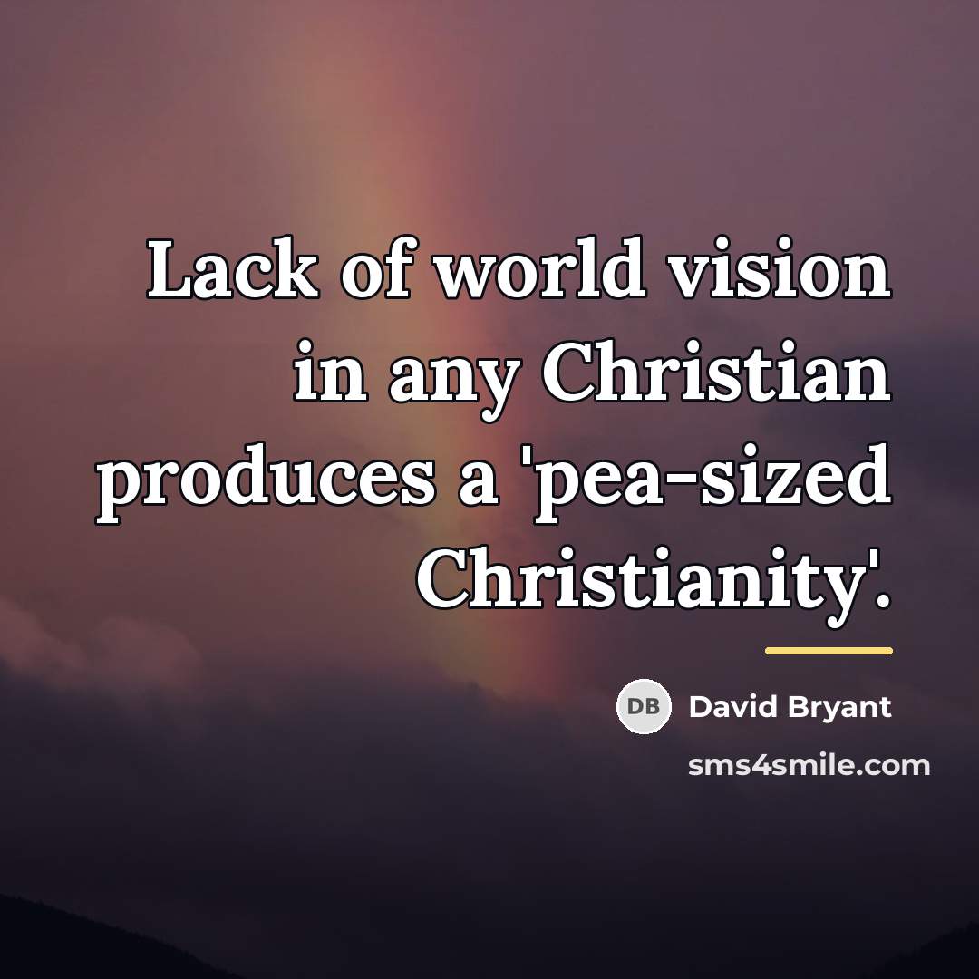 “Lack of world vision in any Christian produces a 'pea-sized…” quote by David Bryant