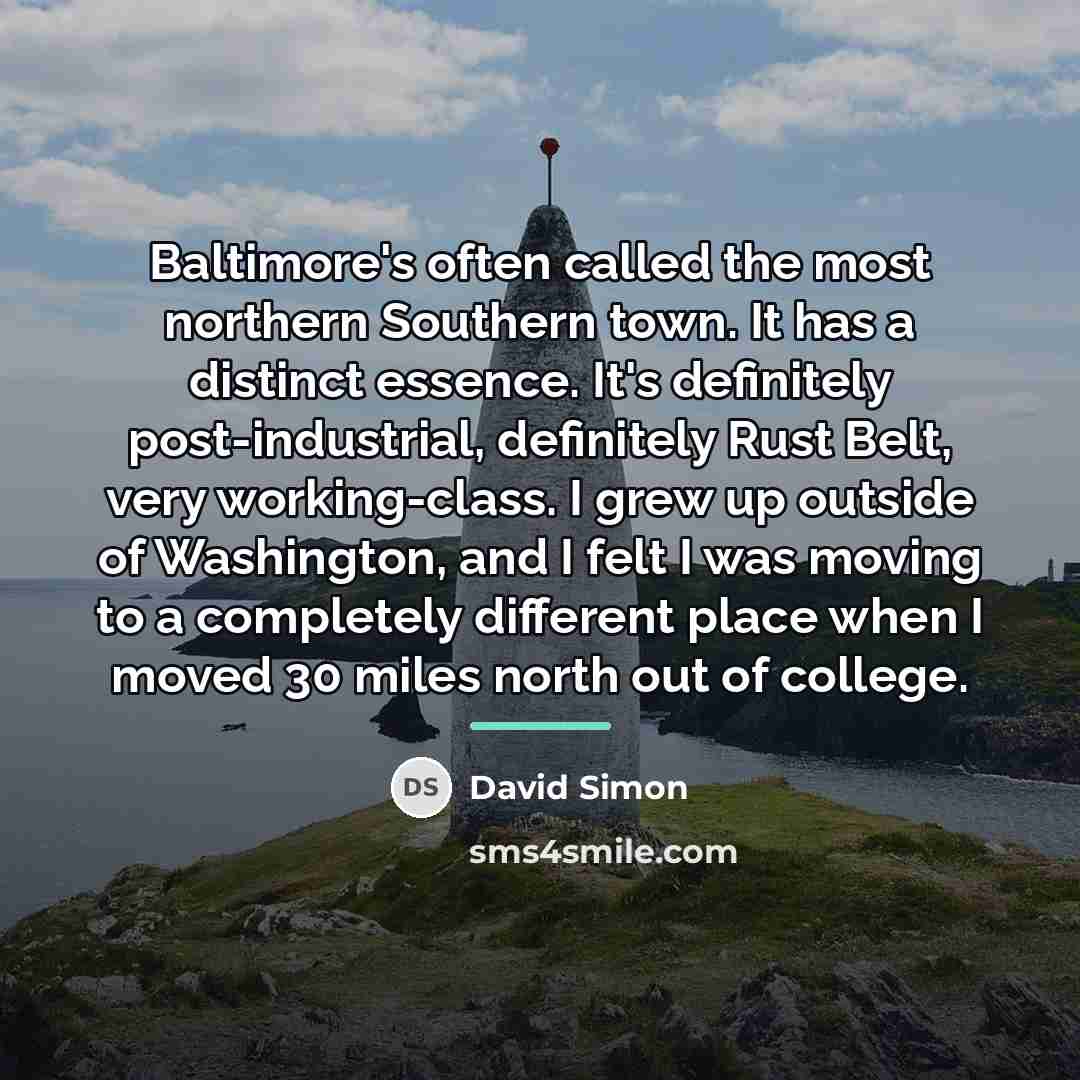 “Baltimore's often called the most northern Southern town. It has…” quote by David Simon