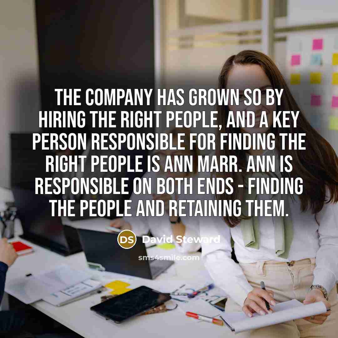 “The company has grown so by hiring the right people,…” quote by David Steward