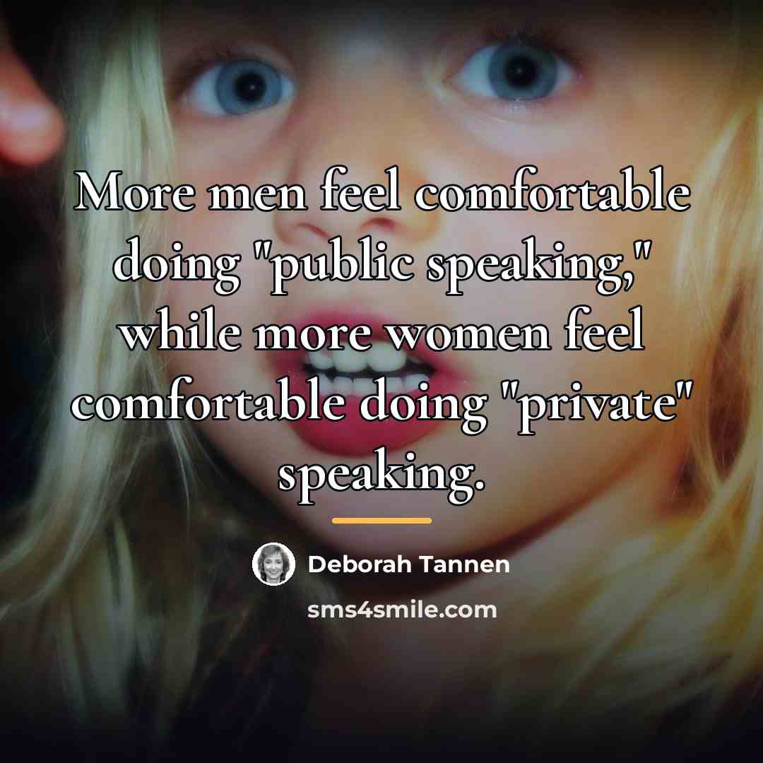 “More men feel comfortable doing "public speaking," while more women…” quote by Deborah Tannen