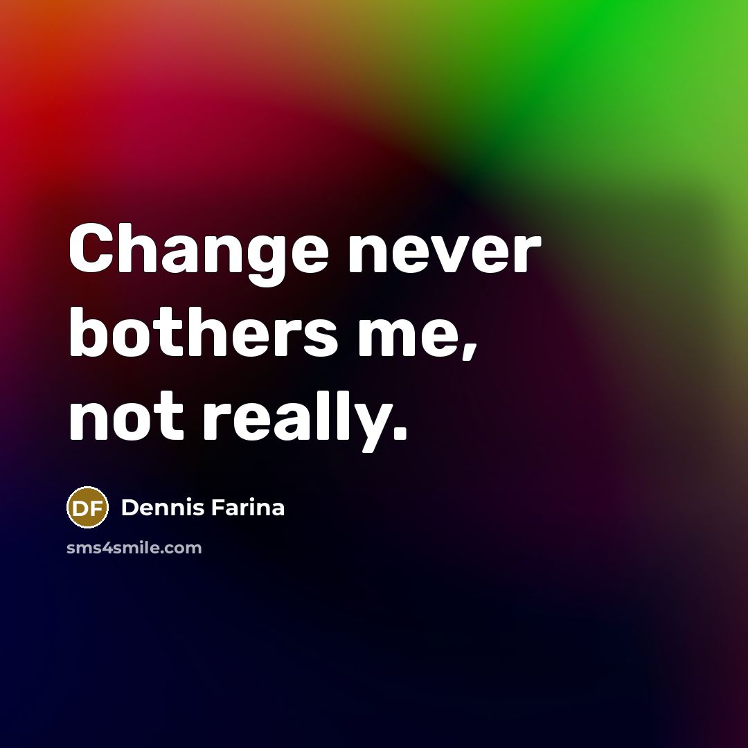 “Change never bothers me, not really.…” quote by Dennis Farina