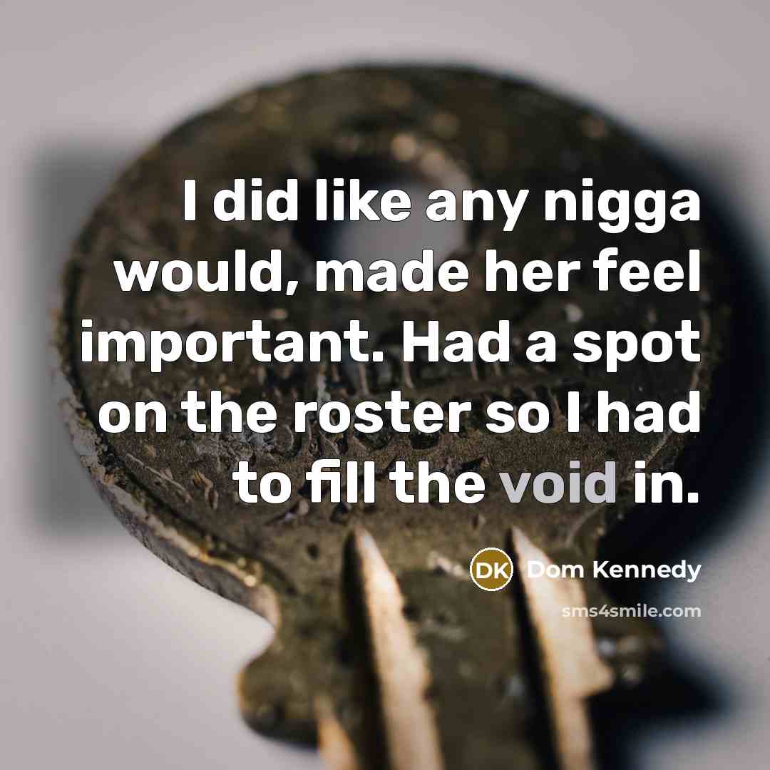 “I did like any nigga would, made her feel important.…” quote by Dom Kennedy