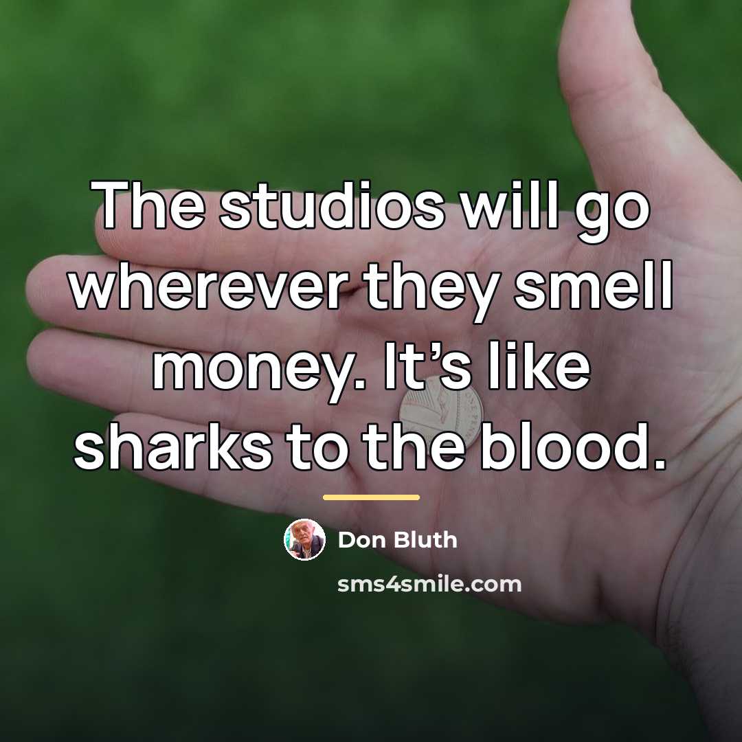 “The studios will go wherever they smell money. It's like…” quote by Don Bluth