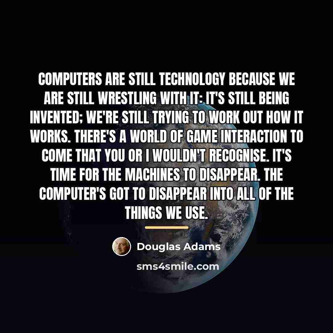 “Computers are still technology because we are still wrestling with…” quote by Douglas Adams