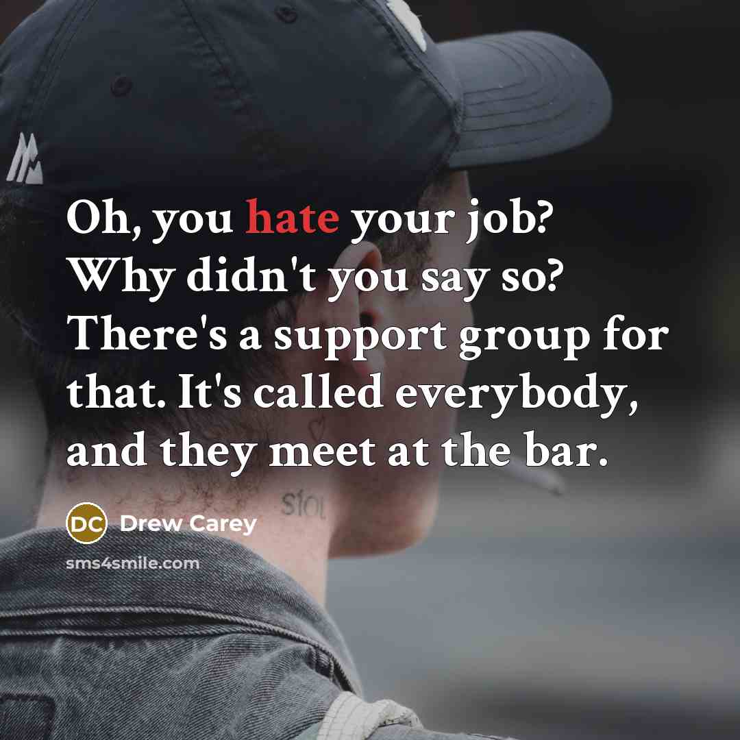 “Oh, you hate your job? Why didn't you say so?…” quote by Drew Carey