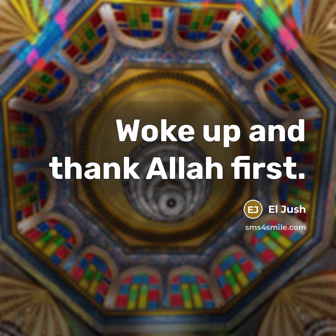 “Woke up and thank Allah first.” quote by El Jush