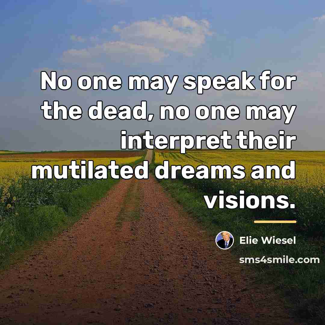 “No one may speak for the dead, no one may…” quote by Elie Wiesel