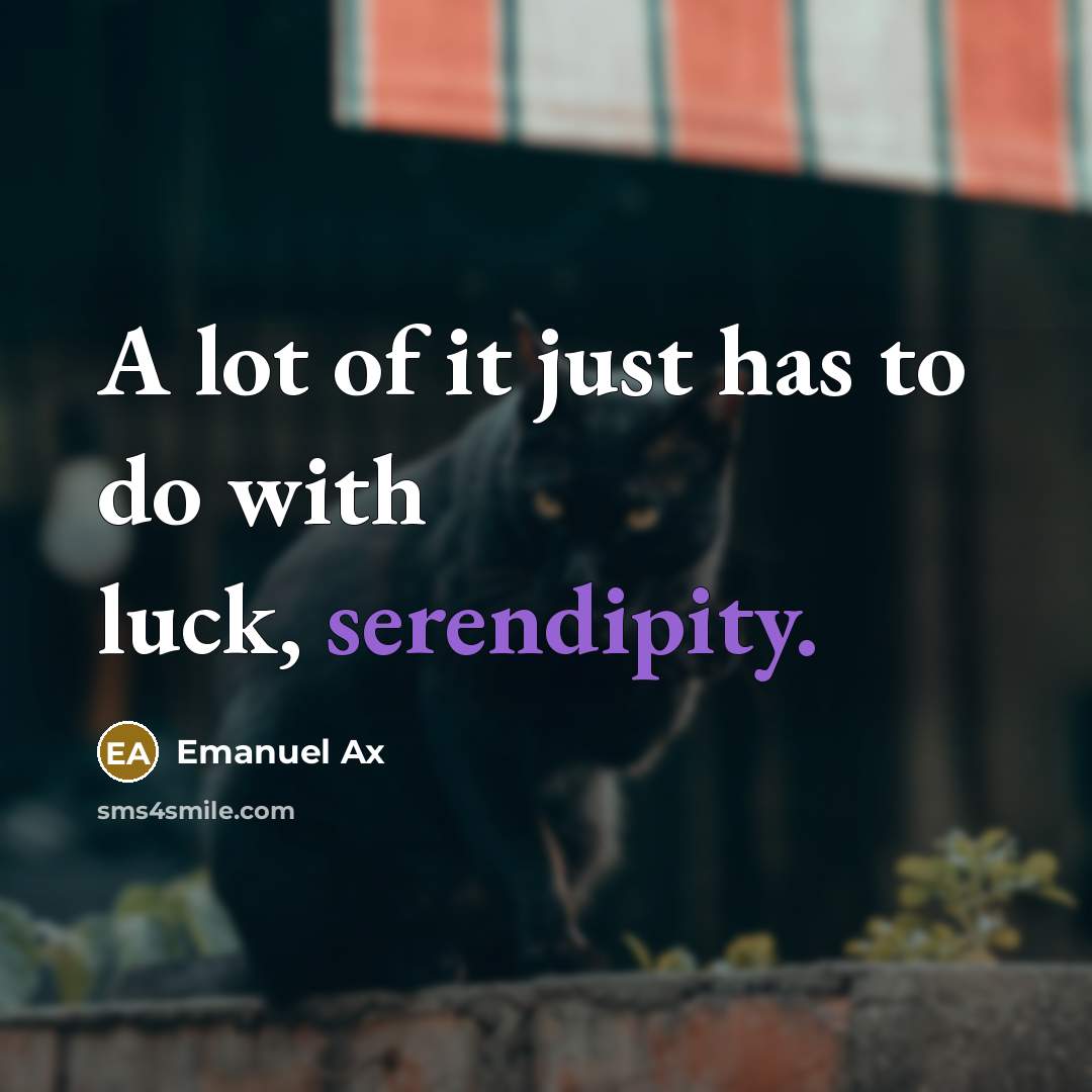 “A lot of it just has to do with luck,…” quote by Emanuel Ax