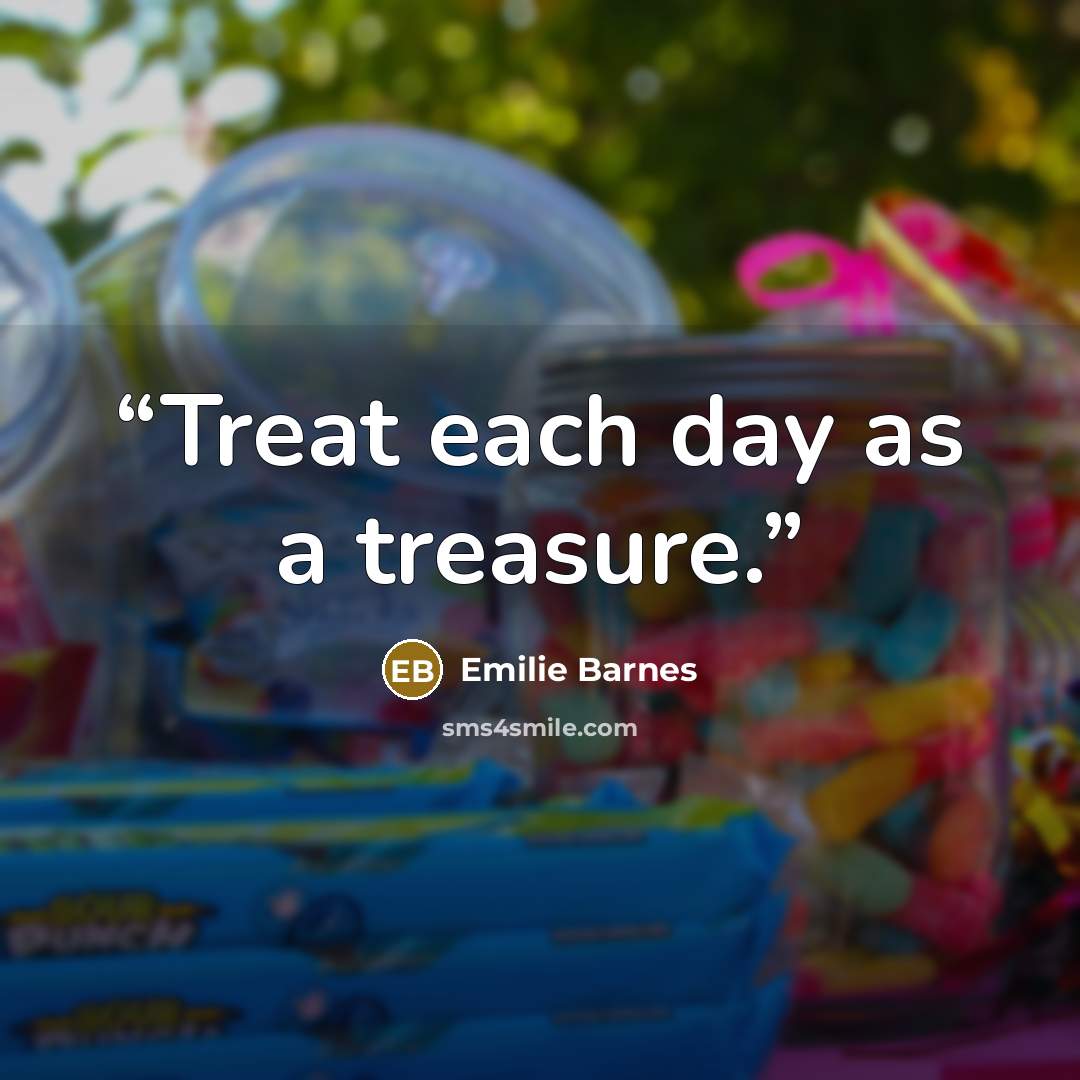 “Treat each day as a treasure.” quote by Emilie Barnes