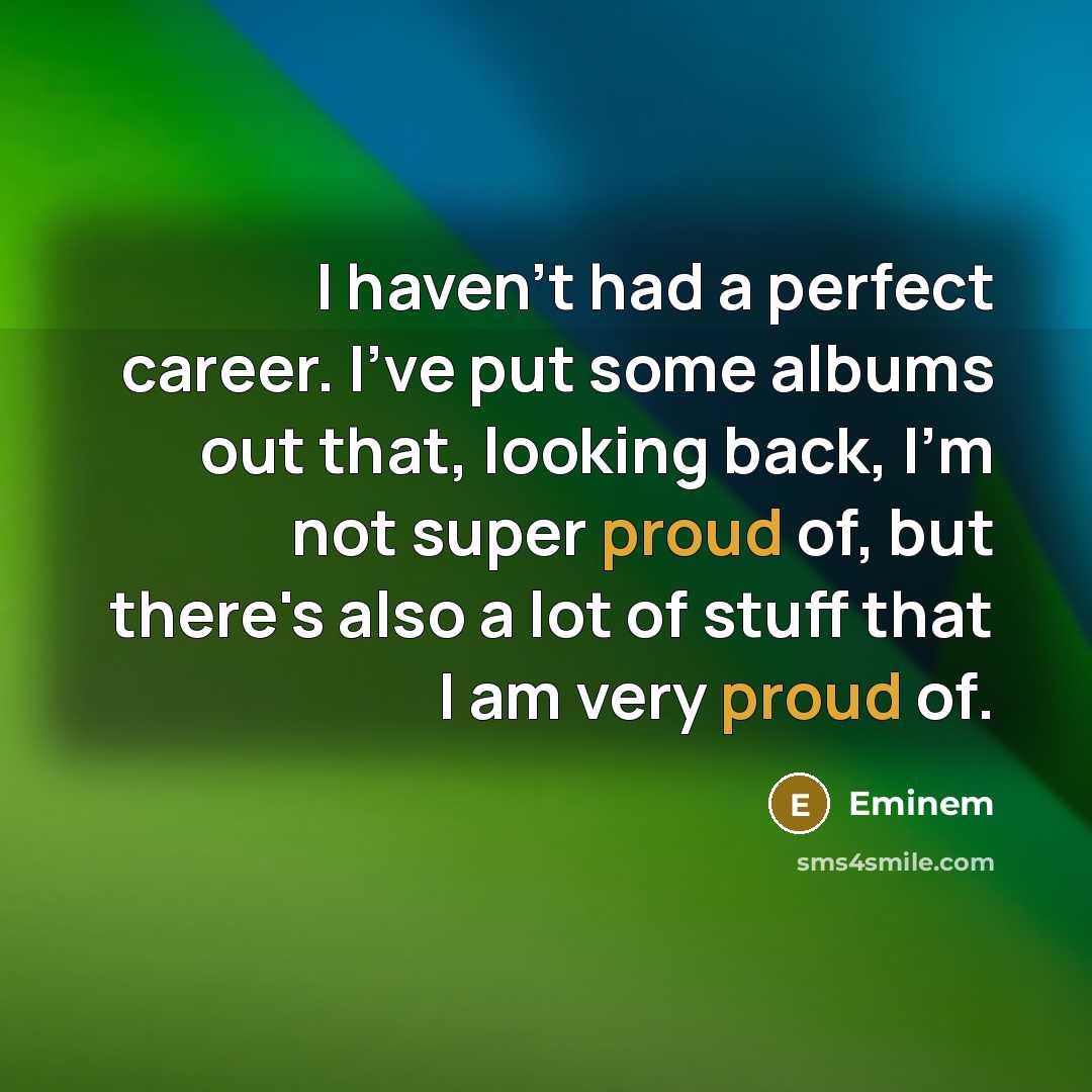 “I haven't had a perfect career. I've put some albums out that, looking back, I'm not super proud of, but there's also a lot of stuff that I am very proud of.” quote by Eminem