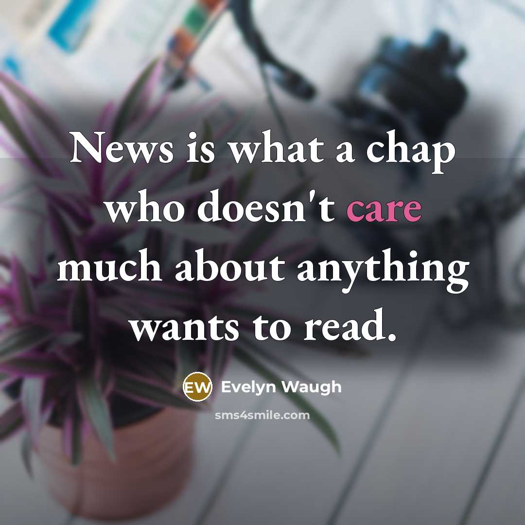 “News is what a chap who doesn't care much about…” quote by Evelyn Waugh