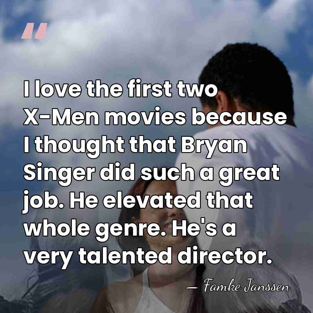 I love the first two X-Men movies because I thought that Bryan&hellip; - Famke Janssen