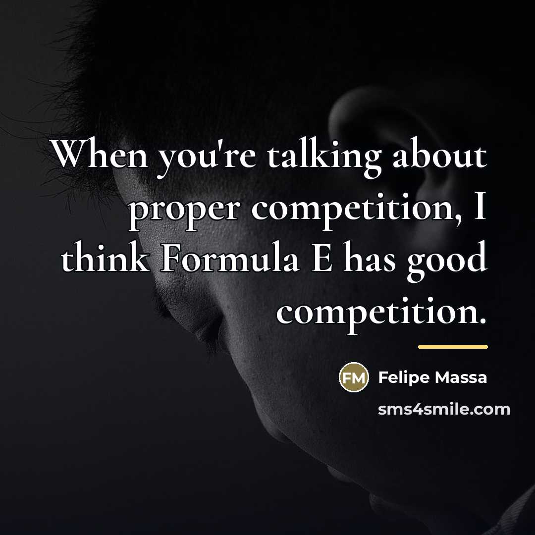 “When you're talking about proper competition, I think Formula E…” quote by Felipe Massa