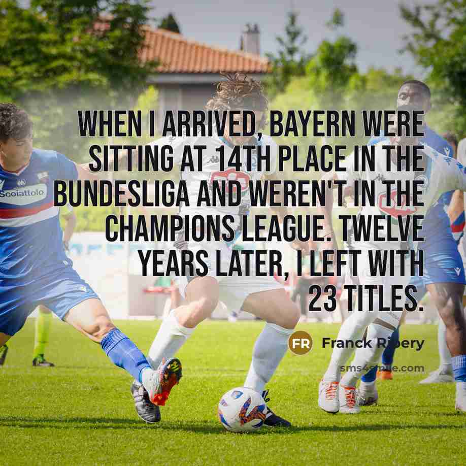 “When I arrived, Bayern were sitting at 14th place in…” quote by Franck Ribery