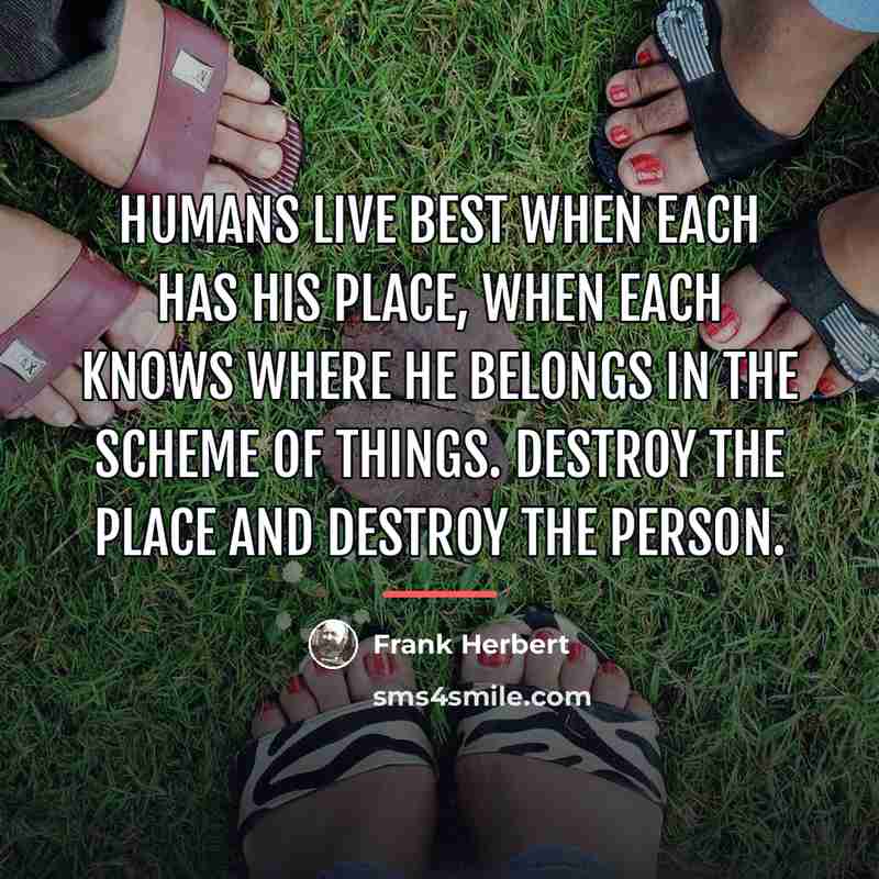 “Humans live best when each has his place, when each…” quote by Frank Herbert