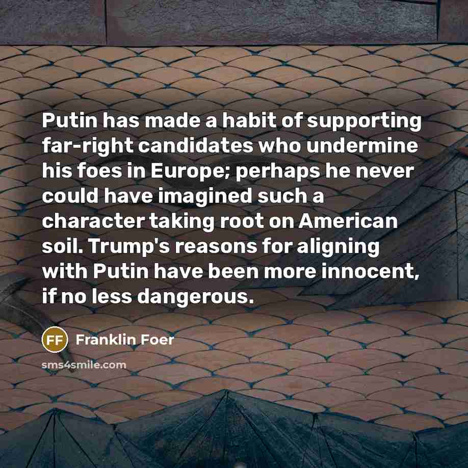 “Putin has made a habit of supporting far-right candidates who…” quote by Franklin Foer