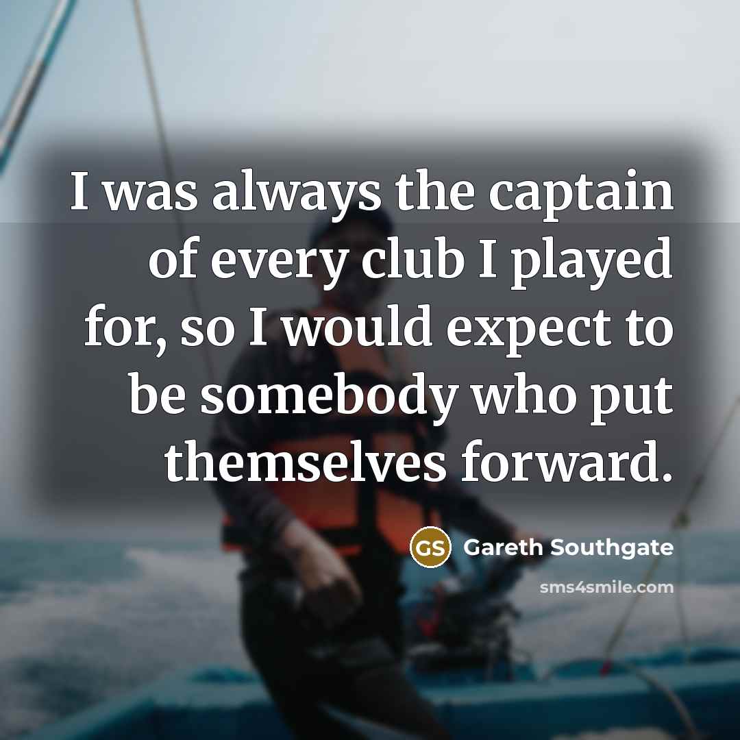 “I was always the captain of every club I played…” quote by Gareth Southgate