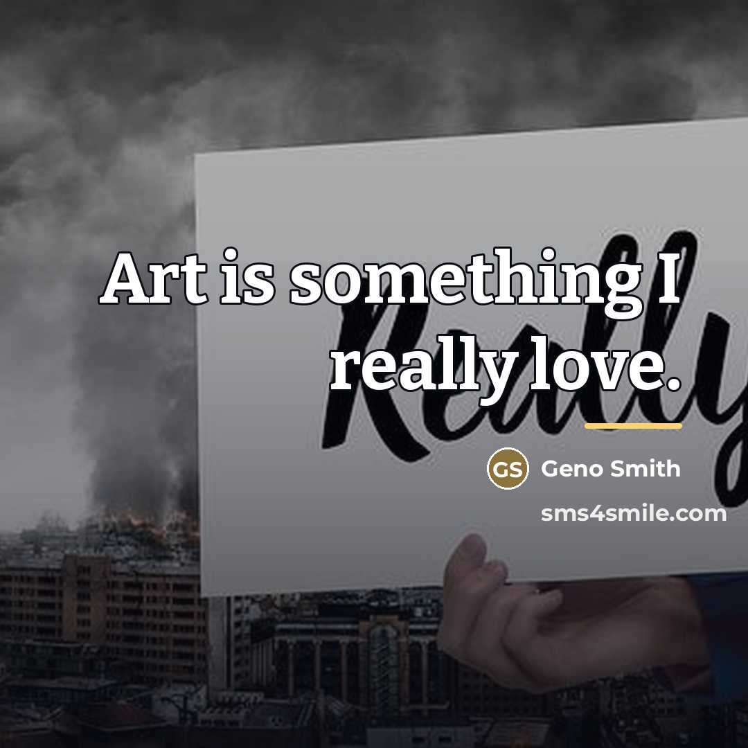 “Art is something I really love.…” quote by Geno Smith