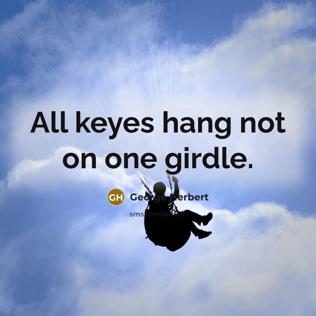 “All keyes hang not on one girdle.…” quote by George Herbert