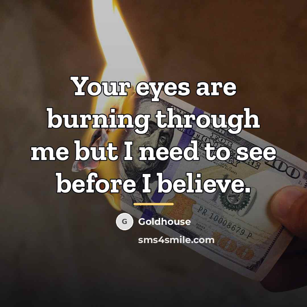 “Your eyes are burning through me but I need to…” quote by Goldhouse