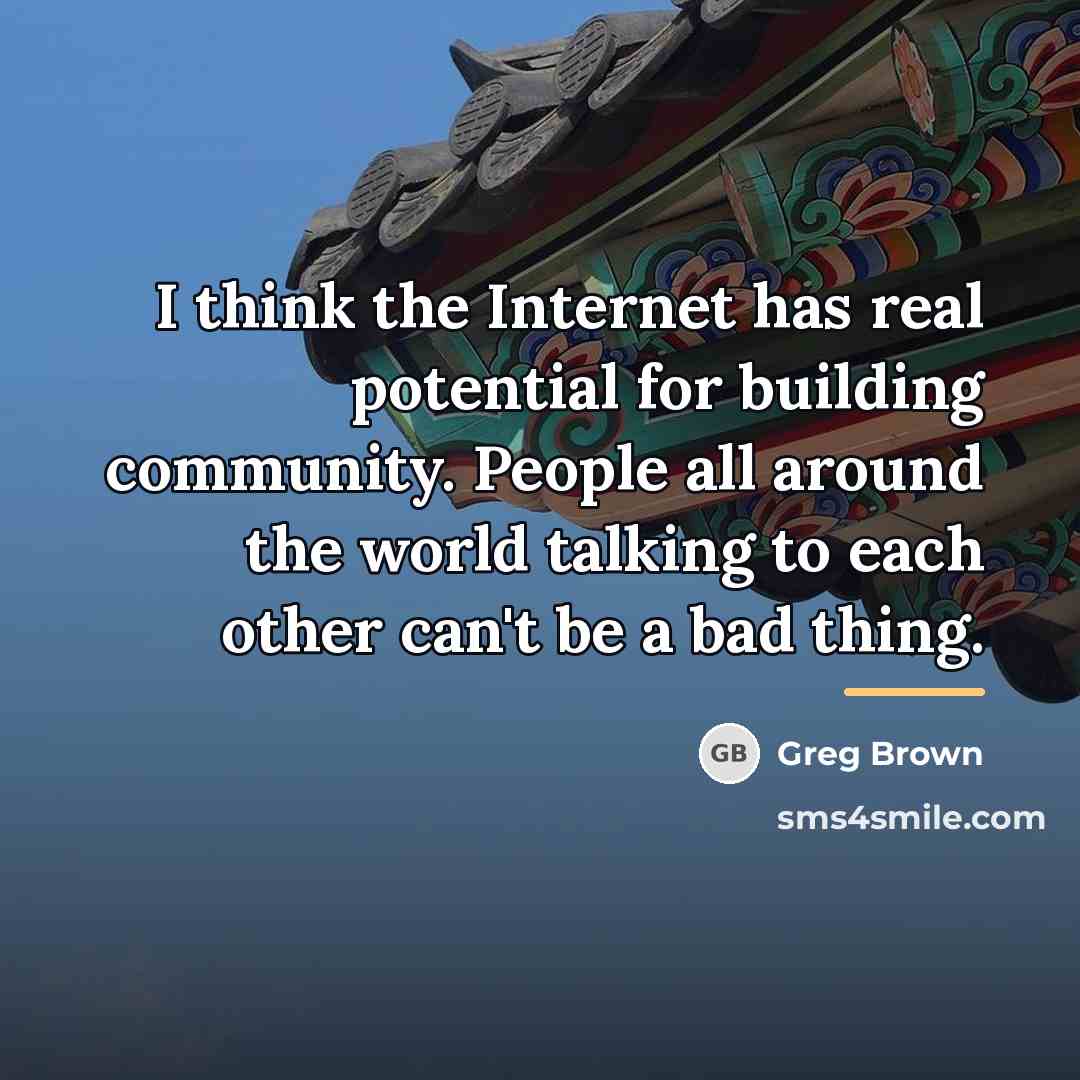 “I think the Internet has real potential for building community.…” quote by Greg Brown