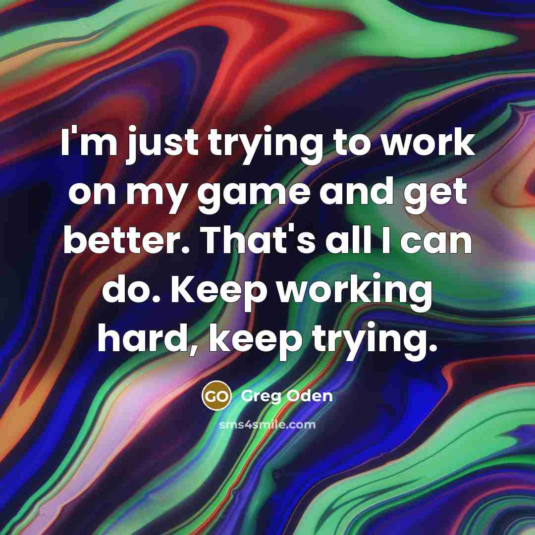 “I'm just trying to work on my game and get…” quote by Greg Oden