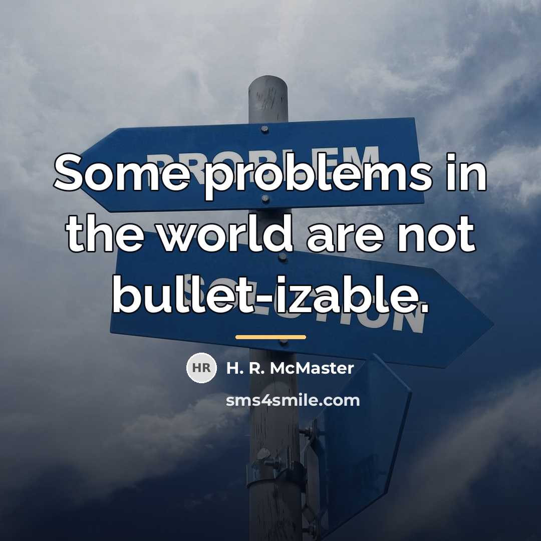 “Some problems in the world are not bullet-izable.…” quote by H. R. McMaster
