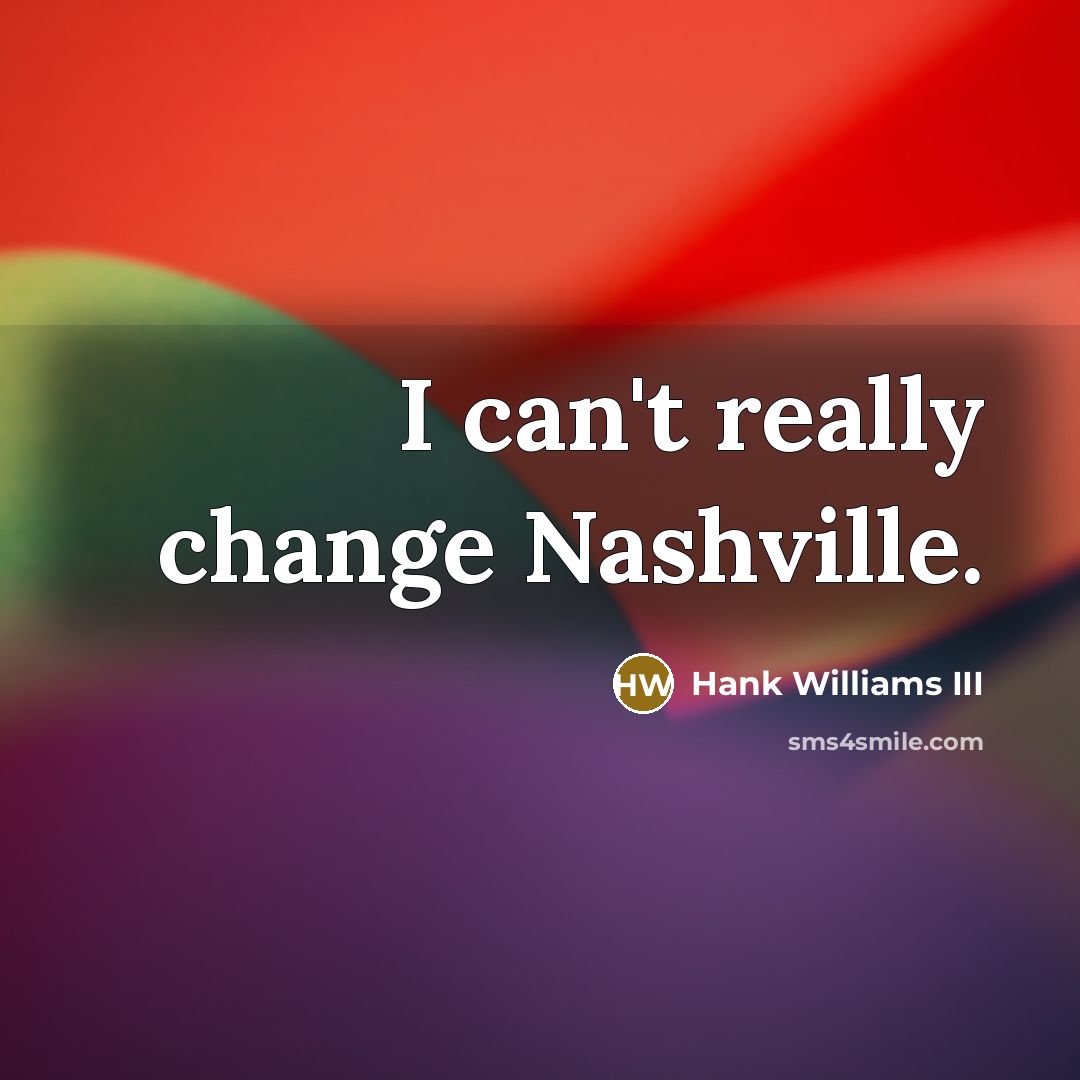 “I can't really change Nashville.…” quote by Hank Williams III