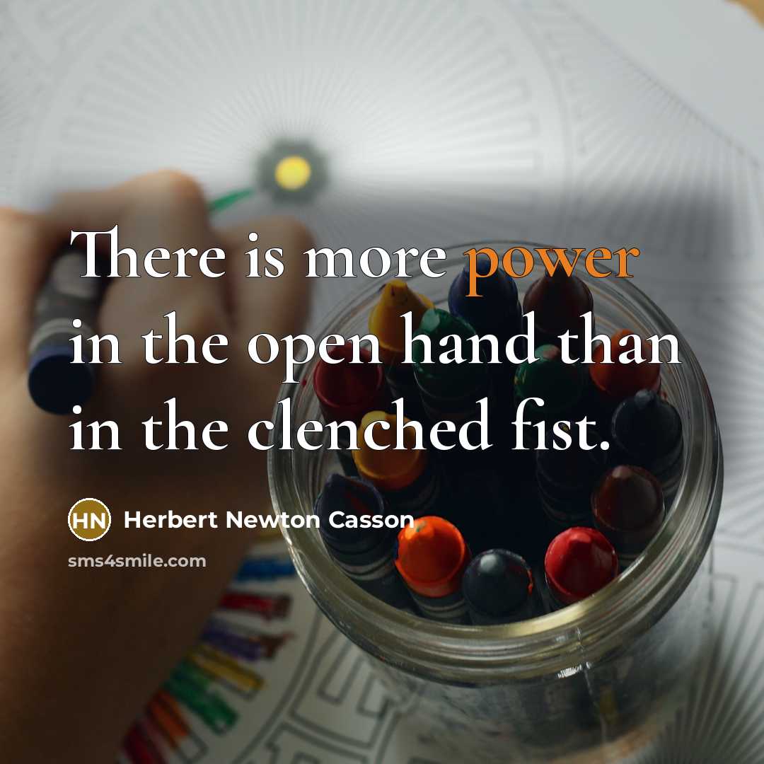 “There is more power in the open hand than in the clenched fist.” quote by Herbert Newton Casson