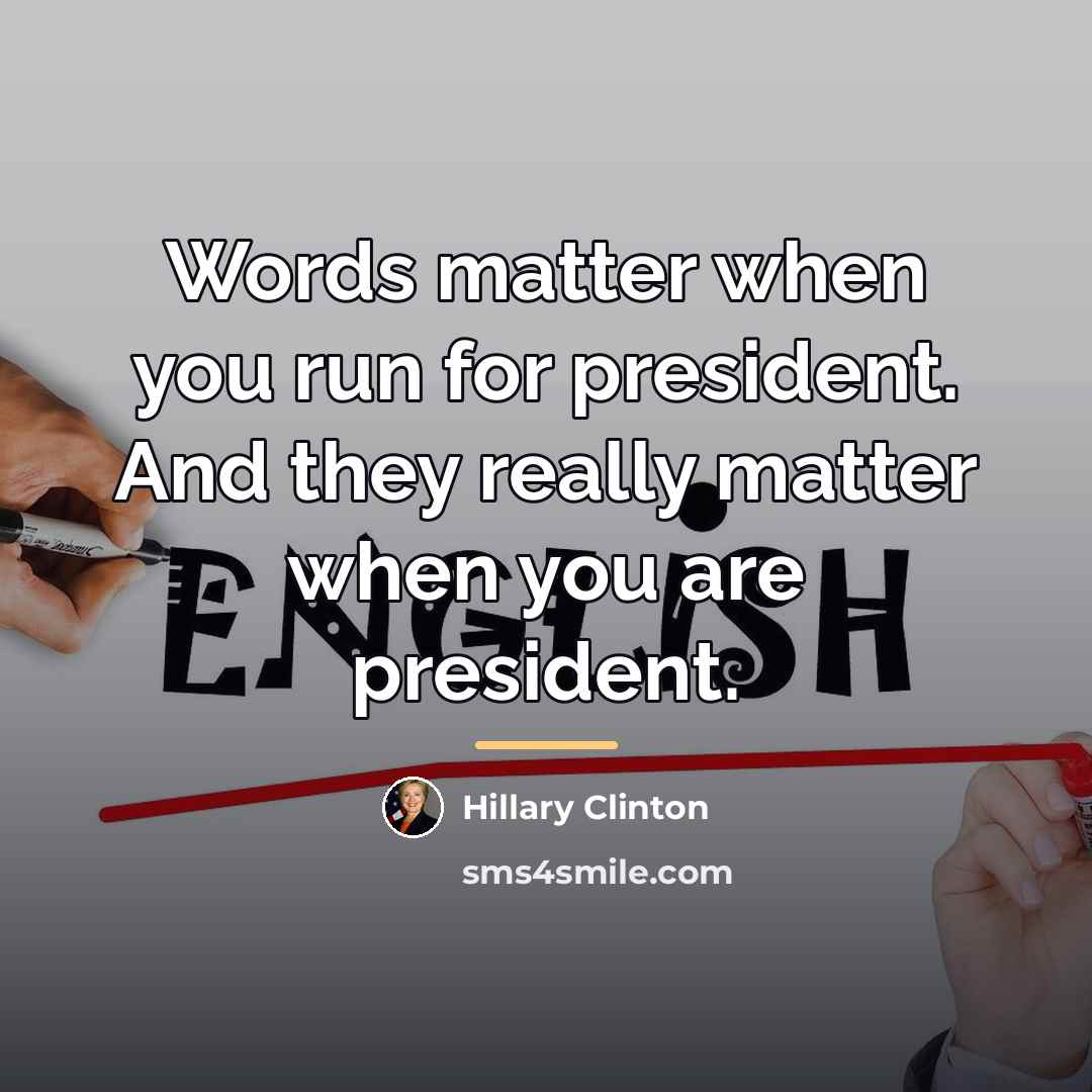“Words matter when you run for president. And they really…” quote by Hillary Clinton