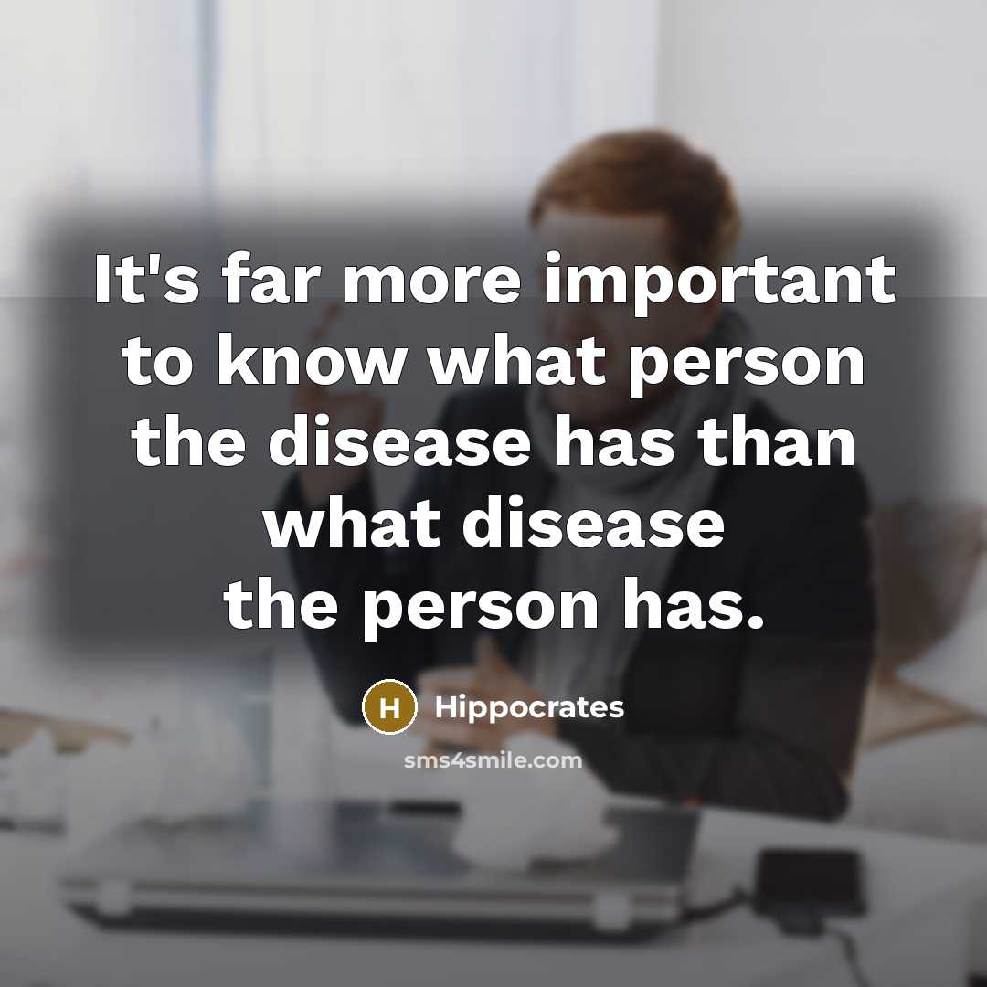 “It's far more important to know what person the disease…” quote by Hippocrates