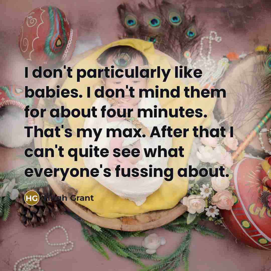 “I don't particularly like babies. I don't mind them for…” quote by Hugh Grant