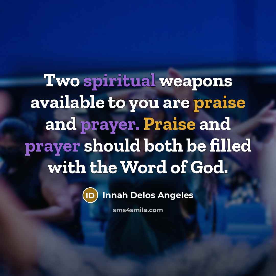 “Two spiritual weapons available to you are praise and prayer.…” quote by Innah Delos Angeles
