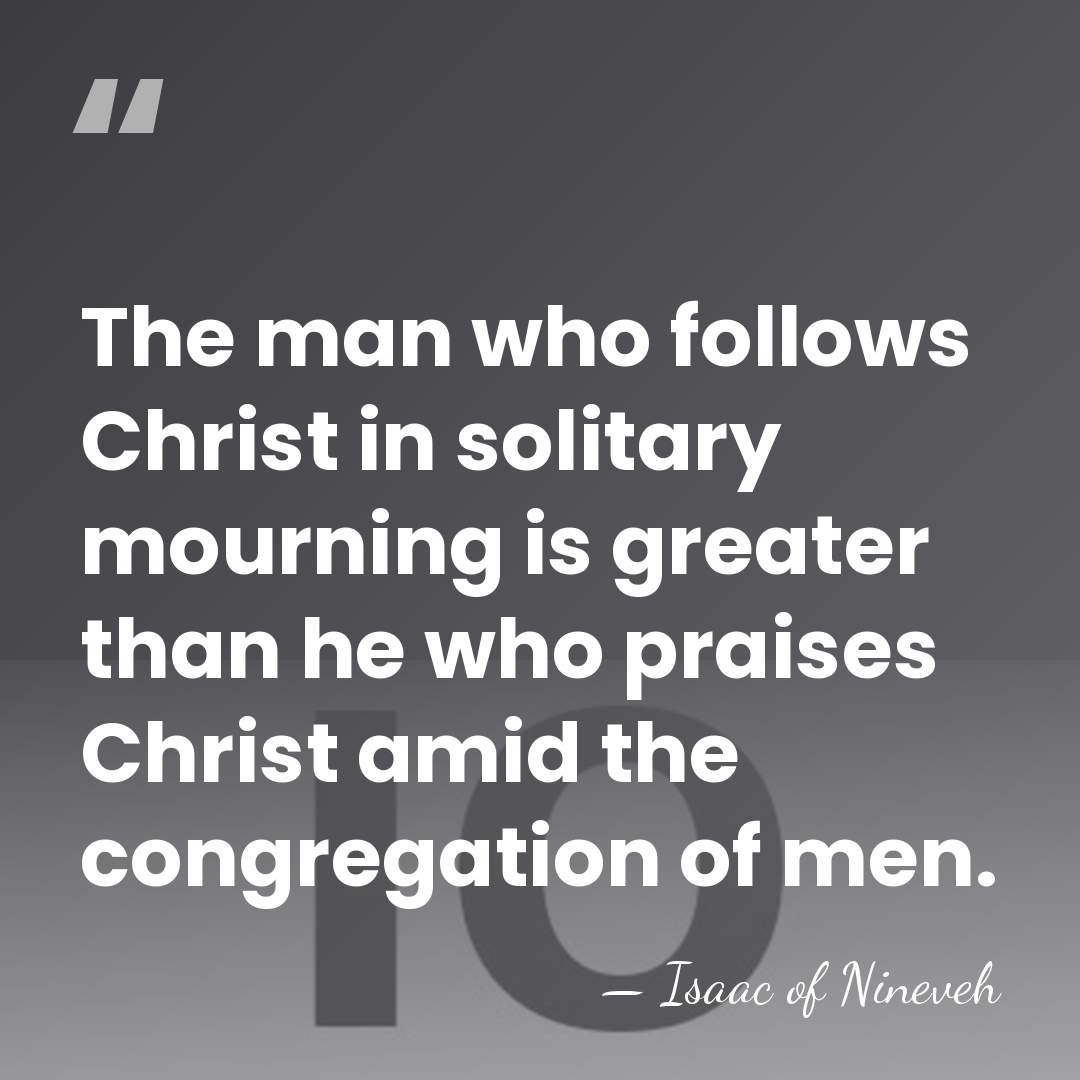 The man who follows Christ in solitary mourning is greater than he&hellip; - Isaac of Nineveh