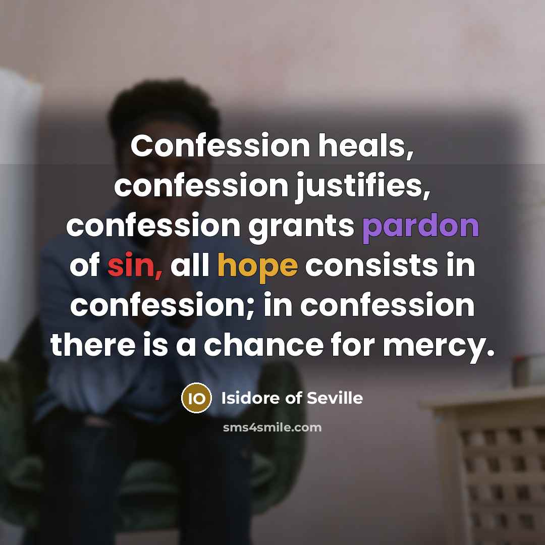 “Confession heals, confession justifies, confession grants pardon of sin, all…” quote by Isidore of Seville