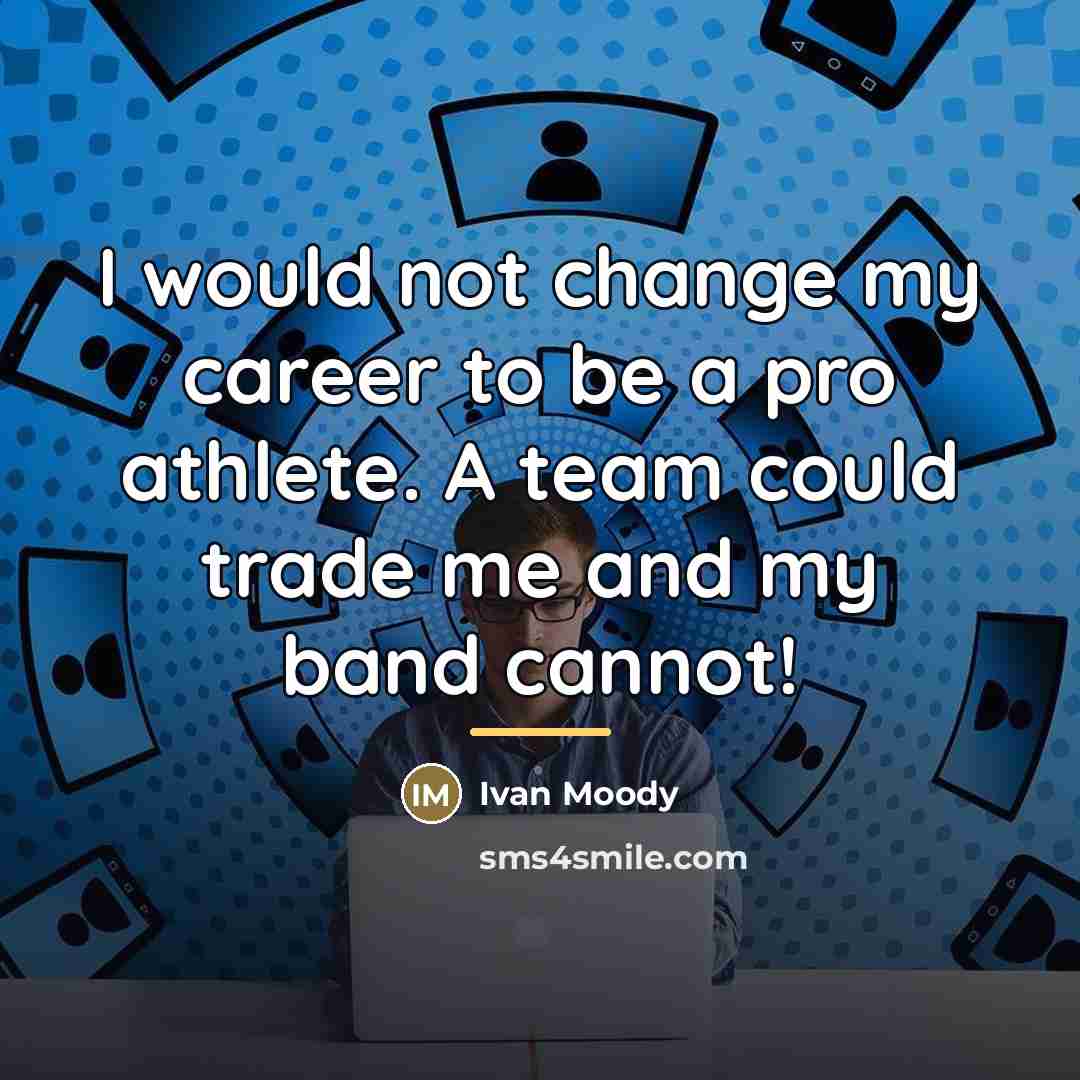 “I would not change my career to be a pro…” quote by Ivan Moody
