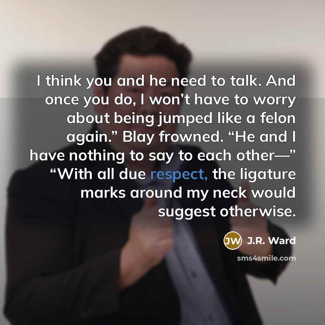 “I think you and he need to talk. And once…” quote by J.R. Ward