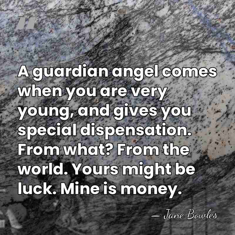 A guardian angel comes when you are very young, and gives you&hellip; - Jane Bowles