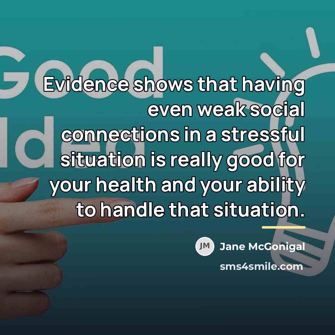 “Evidence shows that having even weak social connections in a…” quote by Jane McGonigal