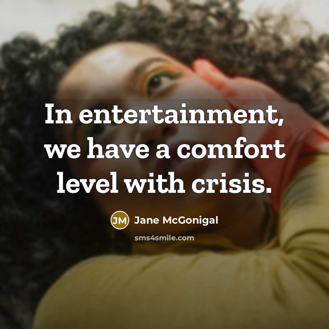 “In entertainment, we have a comfort level with crisis.…” quote by Jane McGonigal