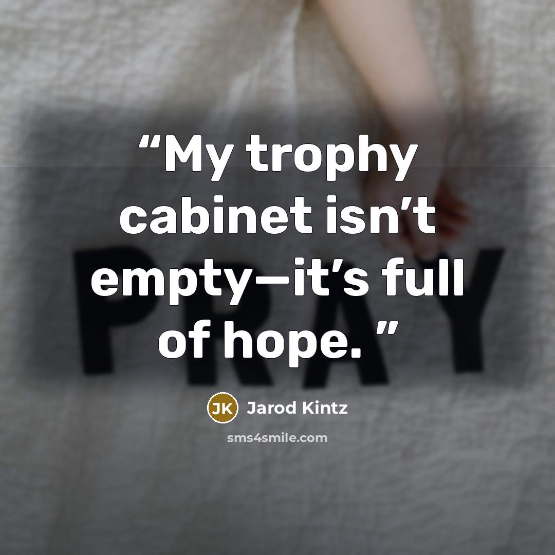“My trophy cabinet isn’t empty—it’s full of hope.” quote by Jarod Kintz