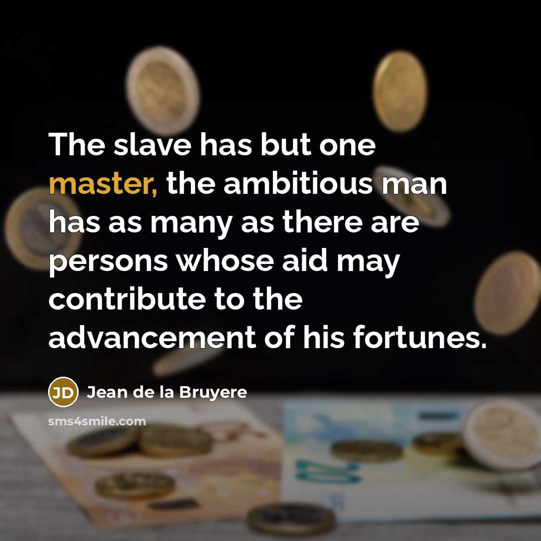 “The slave has but one master, the ambitious man has…” quote by Jean de la Bruyere