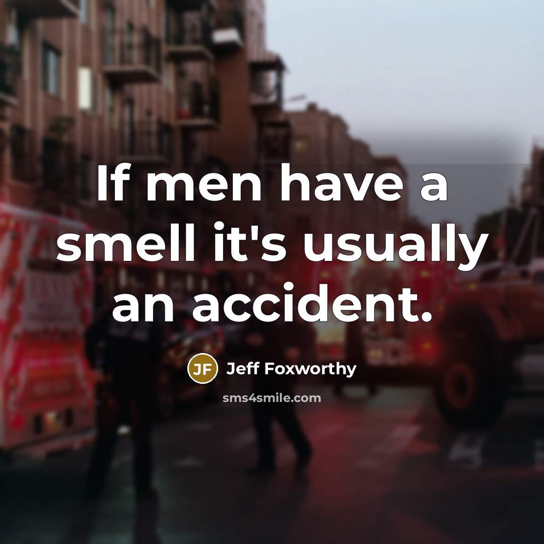 “If men have a smell it's usually an accident.…” quote by Jeff Foxworthy