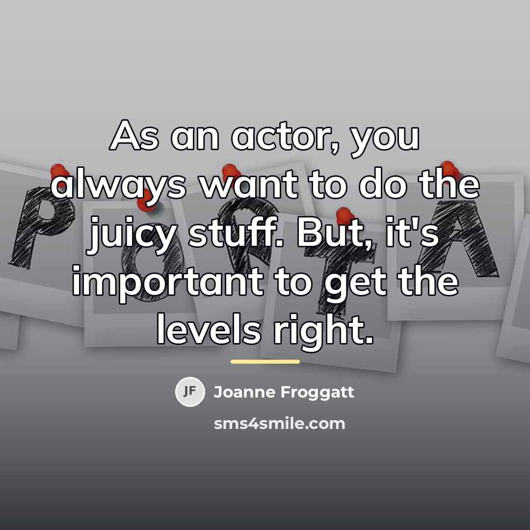 “As an actor, you always want to do the juicy…” quote by Joanne Froggatt