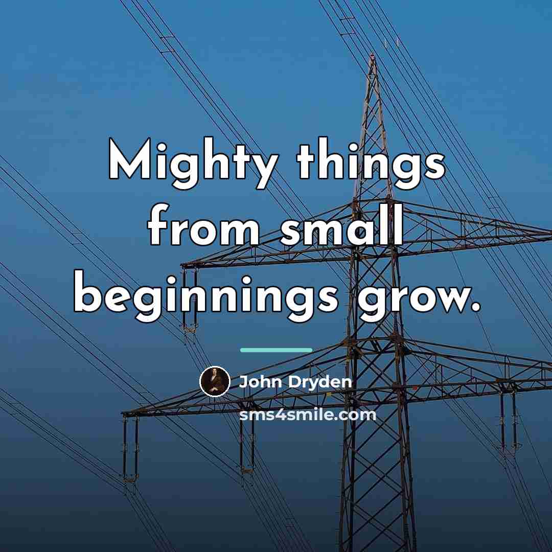 “Mighty things from small beginnings grow.…” quote by John Dryden