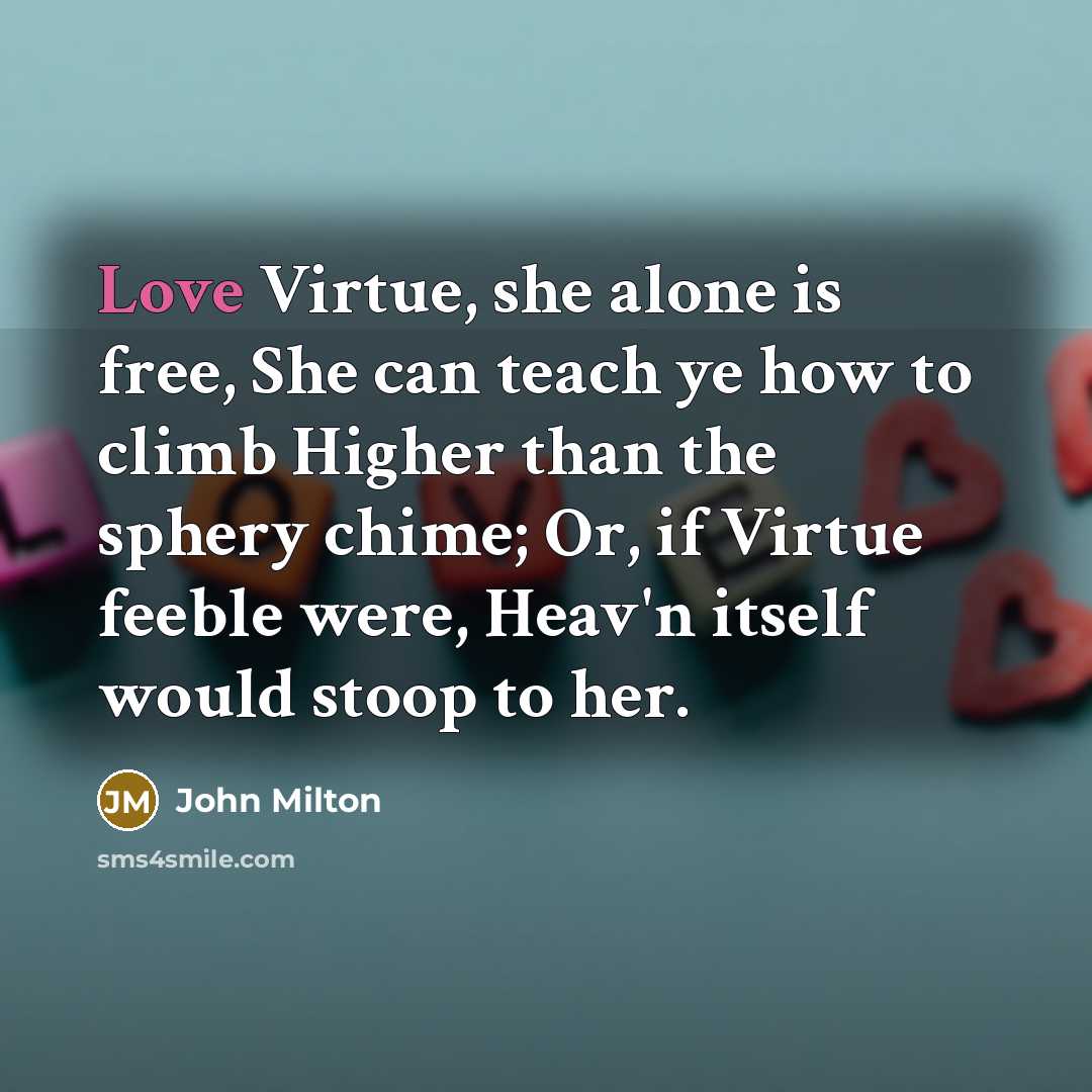 “Love Virtue, she alone is free, She can teach ye…” quote by John Milton