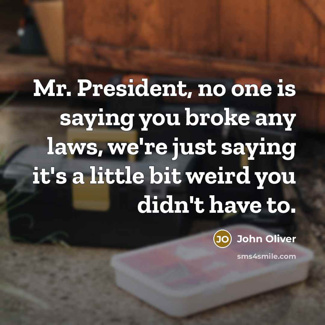“Mr. President, no one is saying you broke any laws,…” quote by John Oliver