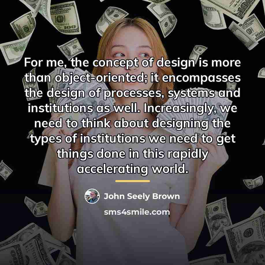 “For me, the concept of design is more than object-oriented;…” quote by John Seely Brown